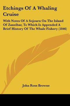 portada etchings of a whaling cruise: with notes of a sojourn on the island of zanzibar, to which is appended a brief history of the whale fishery (1846) (en Inglés)