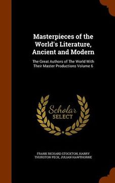 portada Masterpieces of the World's Literature, Ancient and Modern: The Great Authors of The World With Their Master Productions Volume 6