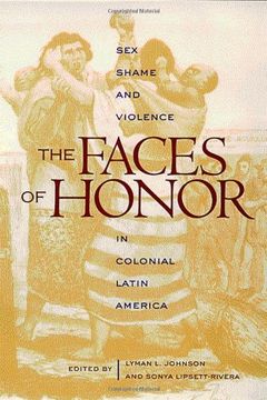 portada The Faces of Honor: Sex, Shame, and Violence in Colonial Latin America (Dialogos Series) (en Inglés)
