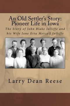 portada An Old Settler's Story: Pioneer Life in Iowa: The Story of John Blake Jolliffe and his Wife Jane Etta Metcalf Jolliffe