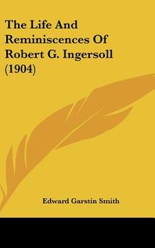 portada the life and reminiscences of robert g. ingersoll (1904)