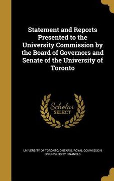 portada Statement and Reports Presented to the University Commission by the Board of Governors and Senate of the University of Toronto (in English)