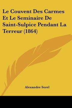 portada Le Couvent Des Carmes Et Le Seminaire De Saint-Sulpice Pendant La Terreur (1864) (en Francés)