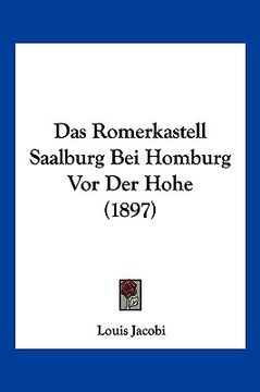 portada Das Romerkastell Saalburg Bei Homburg Vor Der Hohe (1897) (en Alemán)