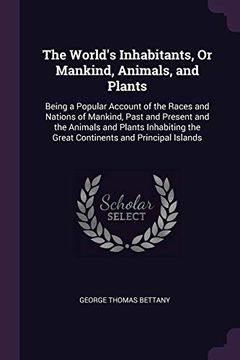 portada The World's Inhabitants, or Mankind, Animals, and Plants: Being a Popular Account of the Races and Nations of Mankind, Past and Present and the. The Great Continents and Principal Islands 