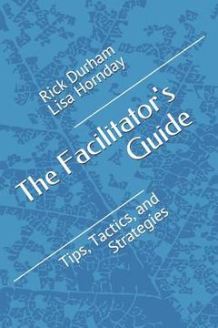 portada The Facilitator's Guide: Tips, Tactics, and Strategies (in English)