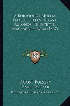 portada A Bortonugy Multja, Elmelete Jelen, Allasa, Kulonos Tekintettel Magyarorszagra (1867) (en Húngaro)