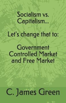portada Socialism vs. Capitalism... Let's change that to: Government Controlled Market and Free Market (en Inglés)