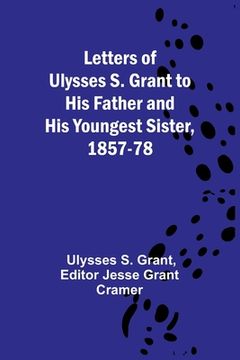 portada Letters of Ulysses S. Grant to His Father and His Youngest Sister, 1857-78 (en Inglés)