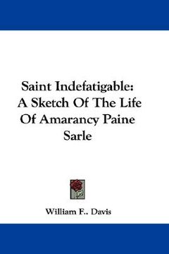 portada saint indefatigable: a sketch of the life of amarancy paine sarle (en Inglés)
