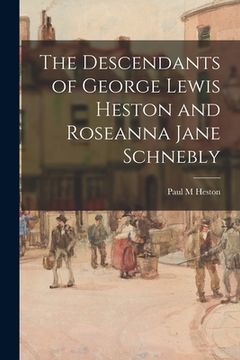 portada The Descendants of George Lewis Heston and Roseanna Jane Schnebly (en Inglés)
