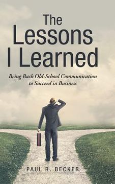 portada The Lessons I Learned: Bring Back Old-School Communication to Succeed in Business (in English)