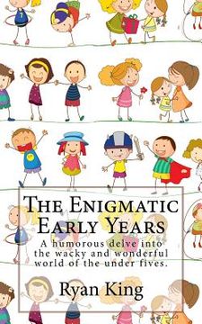 portada The Enigmatic Early Years: A humorous delve into the wacky and wonderful world of the under fives. (en Inglés)