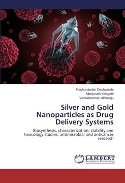 portada Silver and Gold Nanoparticles as Drug Delivery Systems: Biosynthesis, characterization, stability and toxicology studies, antimicrobial and anticancer research