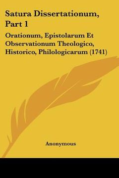portada Satura Dissertationum, Part 1: Orationum, Epistolarum Et Observationum Theologico, Historico, Philologicarum (1741) (in Latin)