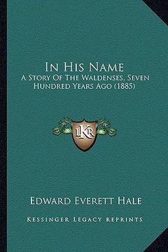 portada in his name in his name: a story of the waldenses, seven hundred years ago (1885) a story of the waldenses, seven hundred years ago (1885) (in English)