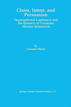 portada Claim, Intent, and Persuasion: Organizational Legitimacy and the Rhetoric of Corporate Mission Statements (in English)