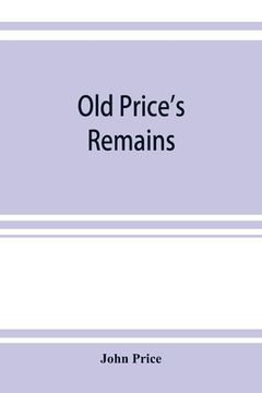 portada Old Price's remains: praehumous, or during life, comprising, with select patches of Birkenhead Shore, various other articles, scientific an (en Inglés)