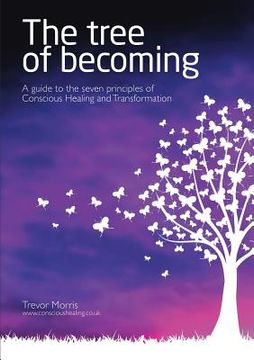 portada The Tree of Becoming: A Guide to the Seven Principles of Conscious Healing and Transformation