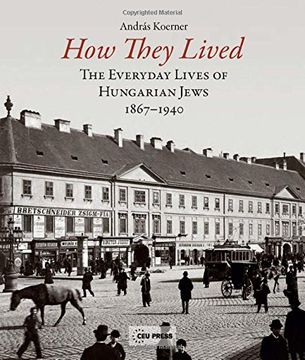 portada How They Lived: The Everyday Lives of Hungarian Jews, 1867-1940 (in English)