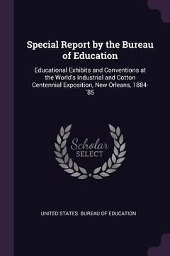 portada Special Report by the Bureau of Education: Educational Exhibits and Conventions at the World's Industrial and Cotton Centennial Exposition, New Orlean (in English)