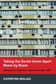portada Taking the Soviet Union Apart Room by Room: Domestic Architecture Before and After 1991 (en Inglés)