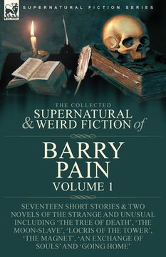 portada The Collected Supernatural and Weird Fiction of Barry Pain-Volume 1: Seventeen Short Stories & Two Novels of the Strange and Unusual Including 'The Tr (en Inglés)