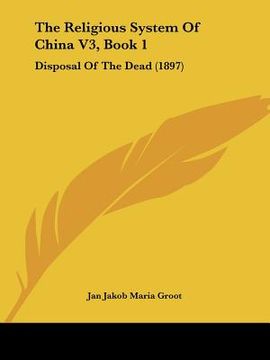 portada the religious system of china v3, book 1: disposal of the dead (1897) (en Inglés)