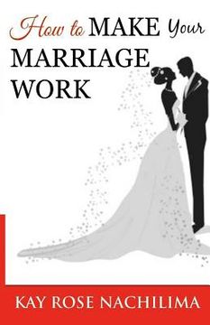 portada How To Make Your Marriage Work: Remember...Refuse...Renew...Rejoice (en Inglés)