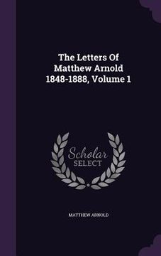 portada The Letters Of Matthew Arnold 1848-1888, Volume 1 (en Inglés)