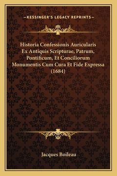 portada Historia Confessionis Auricularis Ex Antiquis Scripturae, Patrum, Pontificum, Et Conciliorum Monumentis Cum Cura Et Fide Expressa (1684) (en Latin)