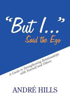 portada "But I . . ." Said the Ego: A Guide to Strengthening Relationships with Yourself and Others (in English)