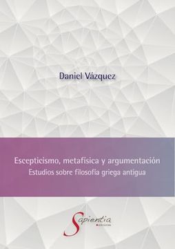 portada Escepticismo, Metafísica y Argumentación: Estudios Sobre Filosofía Griega Antigua