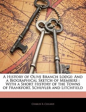 portada a history of olive branch lodge: and a biographical sketch of members: with a short history of the towns of frankfort, schuyler and litchfield (in English)