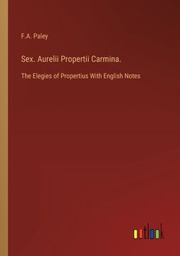 portada Sex. Aurelii Propertii Carmina.: The Elegies of Propertius With English Notes (en Inglés)