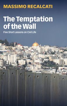 portada The Temptation of the Wall: Five Short Lessons on Civil Life (en Inglés)