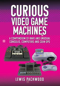 portada Curious Video Game Machines: A Compendium of Rare and Unusual Consoles, Computers and Coin-Ops (en Inglés)