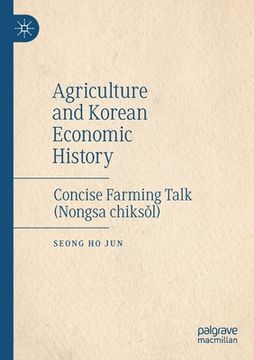 portada Agriculture and Korean Economic History: Concise Farming Talk (Nongsa Chiks l) (en Inglés)