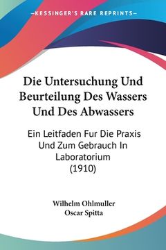 portada Die Untersuchung Und Beurteilung Des Wassers Und Des Abwassers: Ein Leitfaden Fur Die Praxis Und Zum Gebrauch In Laboratorium (1910) (in German)