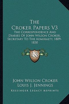 portada the croker papers v3: the correspondence and diaries of john wilson croker, secretary to the admiralty, 1809-1830 (en Inglés)