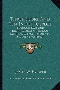 portada three score and ten in retrospect: boyhood days and reminiscences of school experiences from twenty to seventy-two (1900)