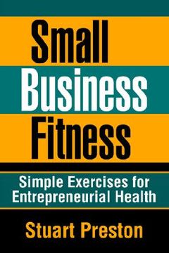 portada small business fitness: simple exercises for entrepreneurial health (en Inglés)