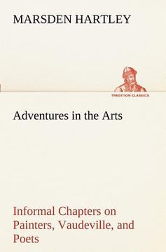 portada adventures in the arts informal chapters on painters, vaudeville, and poets (en Inglés)
