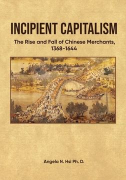 portada Incipient Capitalism: The Rise and Fall of Chinese Merchants, 1368-1644 (in English)