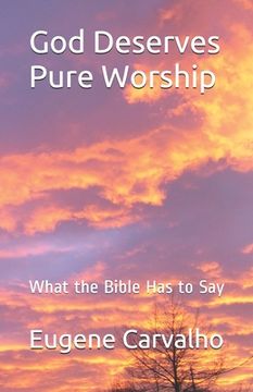 portada God Deserves Pure Worship: What the Bible Has to Say (en Inglés)
