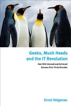portada Geeks, Mush Heads and the It Revolution: How Sra International Achieved Success Over Nearly Four Decades (en Inglés)