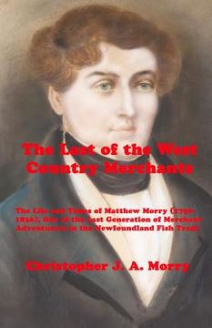 portada The Last of the West Country Merchants: The Life and Times of Matthew Morry (1750-1836), One of the Last Generation of Merchant Adventurers in the New (en Inglés)