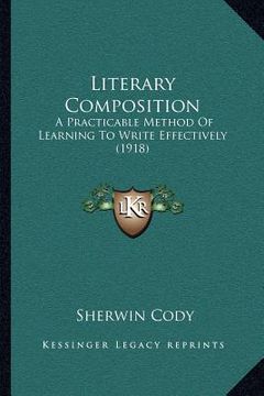 portada literary composition: a practicable method of learning to write effectively (1918) (en Inglés)