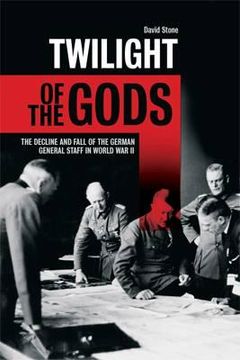 portada twilight of the gods: the decline and fall of the german general staff in world war ii