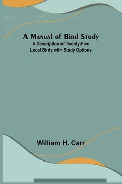 portada A Manual of Bird Study; A Description of Twenty-Five Local Birds with Study Options (in English)